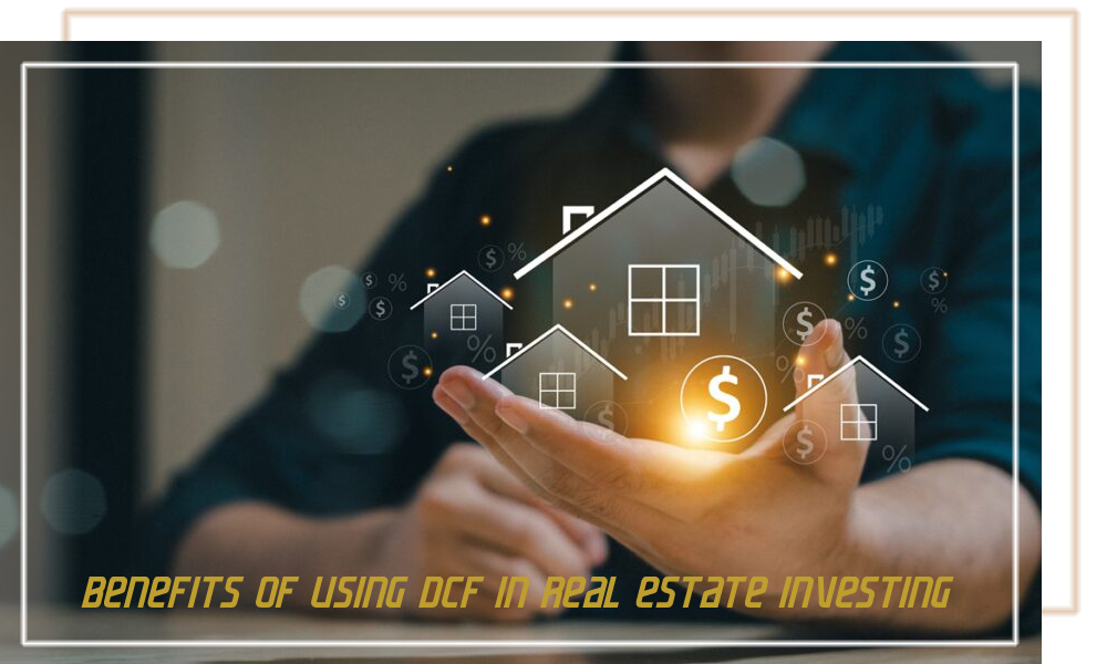 Benefits of Using DCF in Real Estate Investing