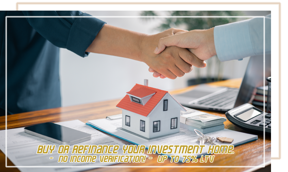 Buy or Refinance Your Investment Home _- No Income Verification _ Up To 75% LTV