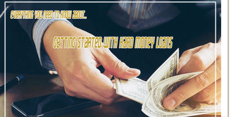 Everything You Need To Know About Getting Started With Hard Money Loans