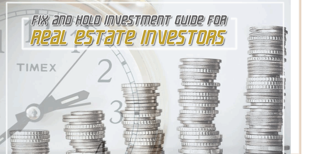 Fix and Hold Investment Guide for Real Estate Investors