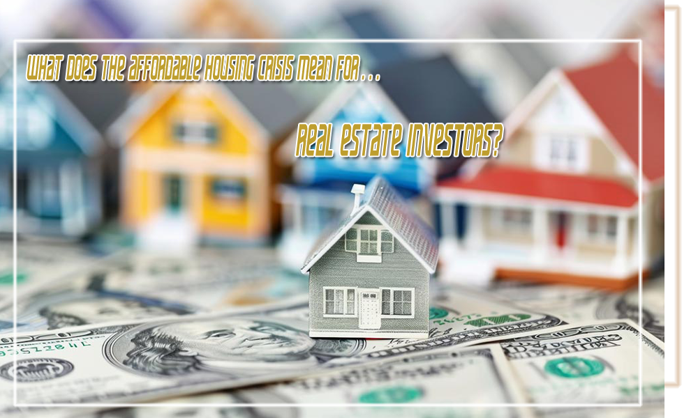 What Does the Affordable Housing Crisis Mean For Real Estate Investors