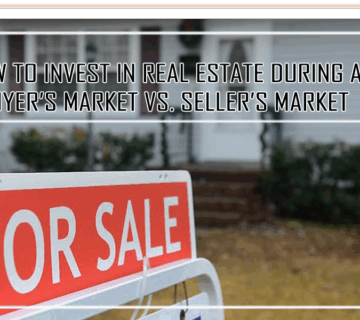 How to Invest in Real Estate During a Buyer’s Market vs. Seller’s Market