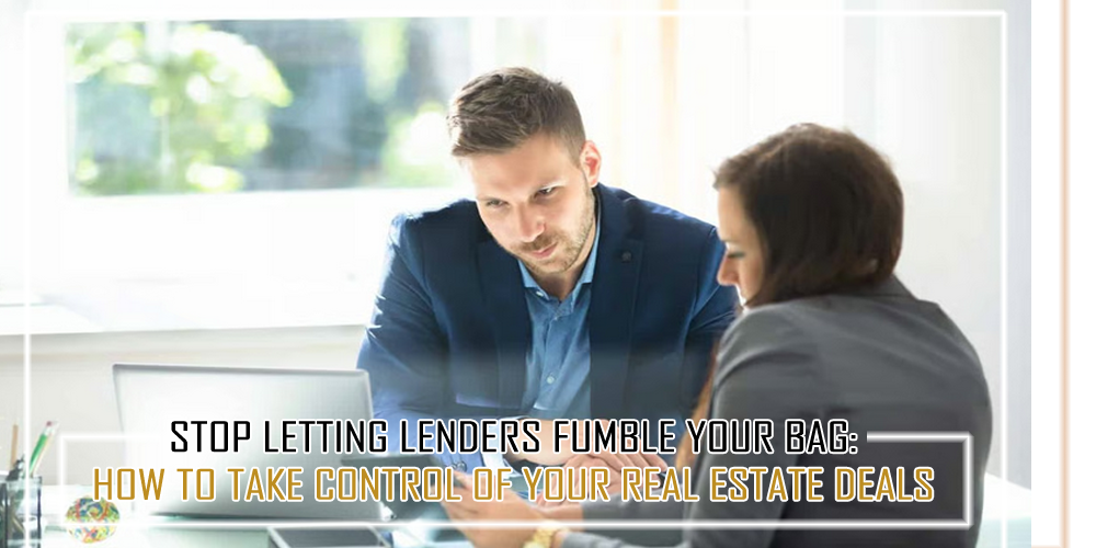 Stop Letting Lenders Fumble Your Bag    How to Take Control of Your Real Estate Deals