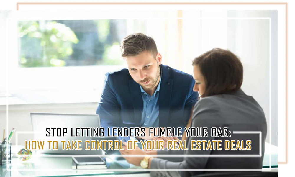 Stop Letting Lenders Fumble Your Bag    How to Take Control of Your Real Estate Deals