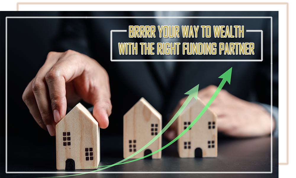 BRRRR Your Way to Wealth—With the Right Funding Partner