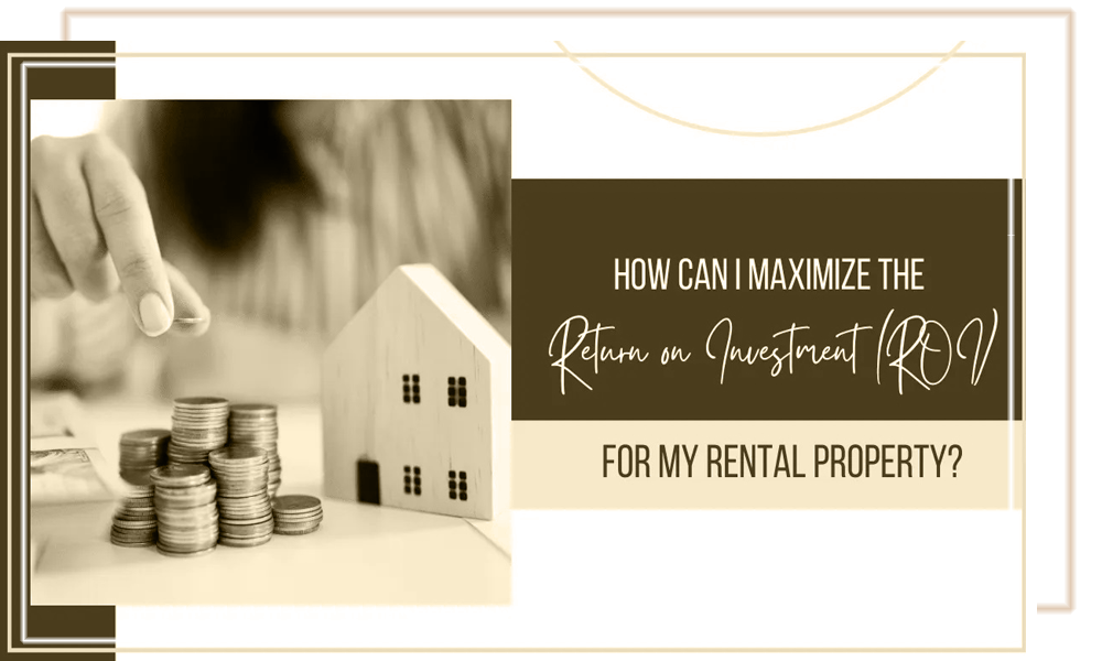 How Can I Maximize The Return On Investment   ROI    For My Rental Property
