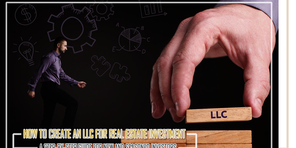 How to Create an LLC for Real Estate Investment  A Step by Step Guide for New and Seasoned Investors