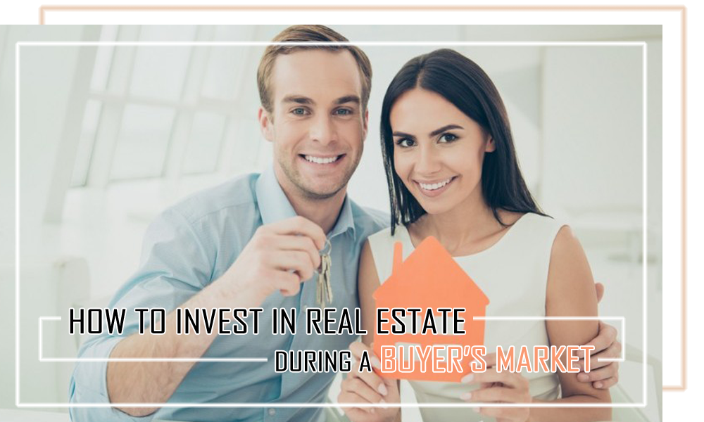 How to Invest in Real Estate During a Buyer’s Market