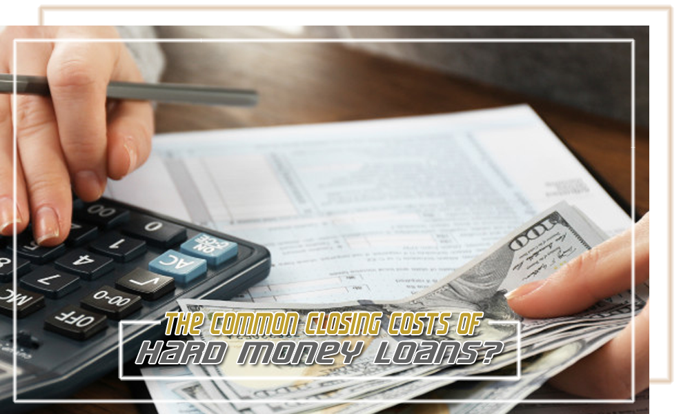 The Common Closing Costs Of Hard Money Loans
