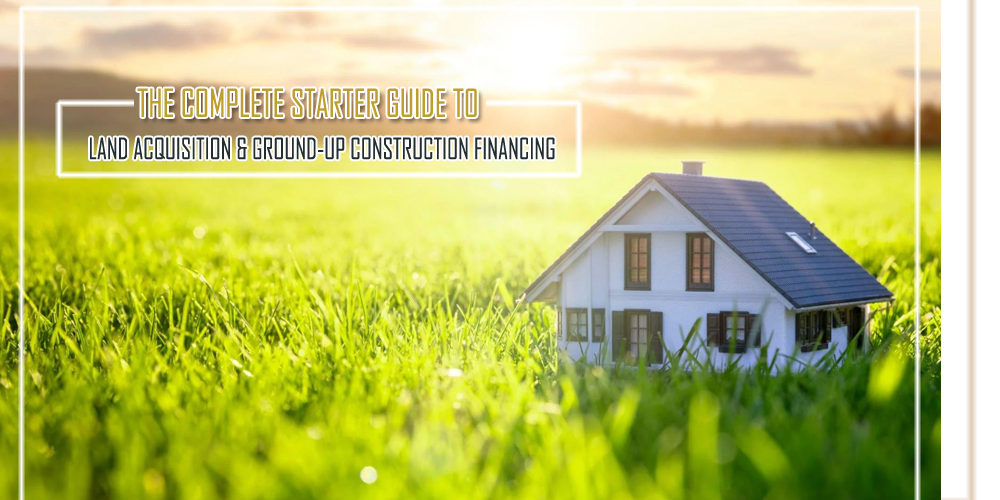 The Complete Starter Guide to Land Acquisition & Ground Up Construction Financing