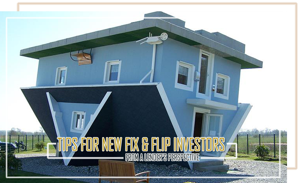 Tips for New Fix & Flip Investors (From a Lender’s Perspective)