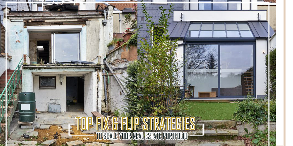 Top Fix & Flip Strategies to Scale Your Real Estate Portfolio