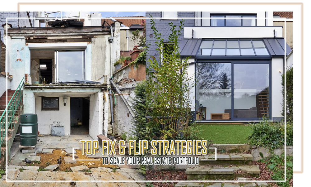 Top Fix & Flip Strategies to Scale Your Real Estate Portfolio