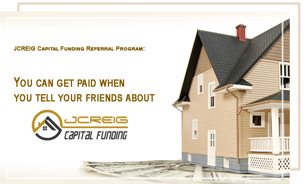 You Can Get Cash When You Tell Your Friends About JCREIG Capital Funding