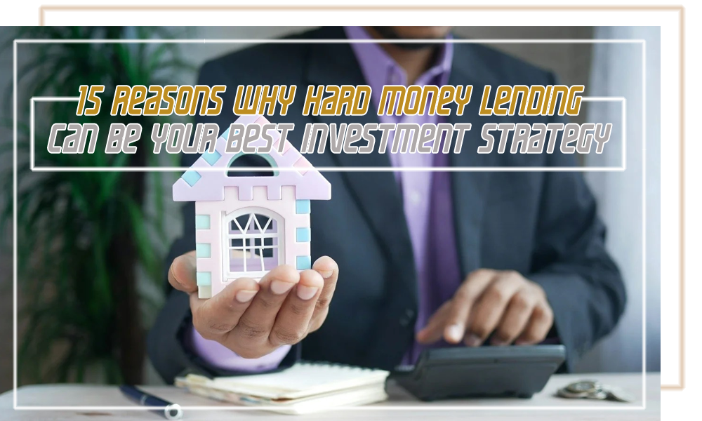 15 Reasons Why Hard Money Lending Can Be Your Best Investment Strategy