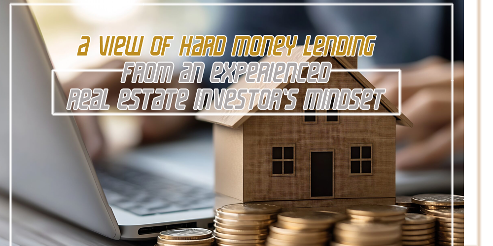 A View of Hard Money Lending From an Experienced Real Estate Investor’s Mindset