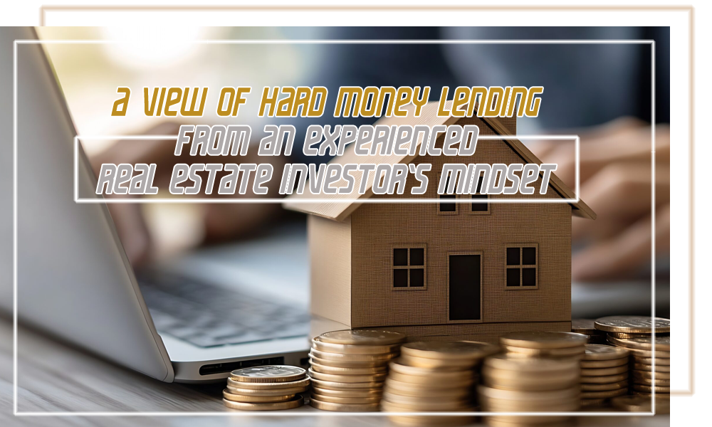 A View of Hard Money Lending From an Experienced Real Estate Investor’s Mindset