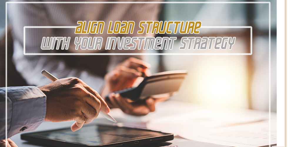 Align Loan Structure With Your Investment Strategy