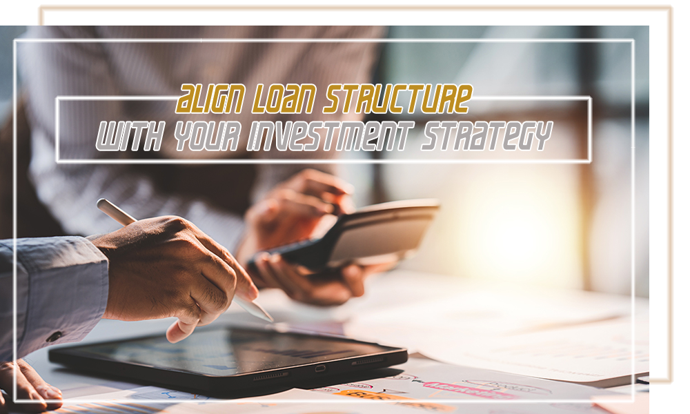 Align Loan Structure With Your Investment Strategy