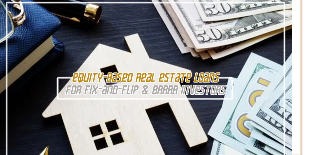 Equity Based Real Estate Loans for Fix and Flip & BRRRR Investors