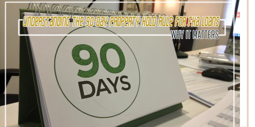 Understanding the 90 Day Property Hold Rule for FHA Loans Why It Matters