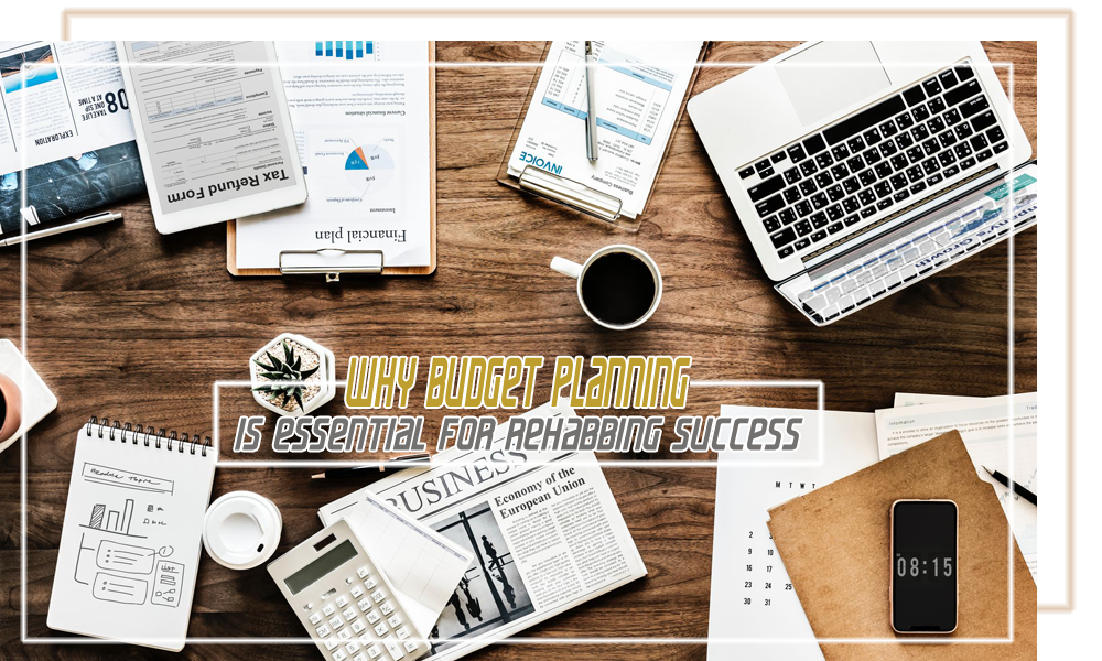 Why Budget Planning is Essential for Rehabbing Success