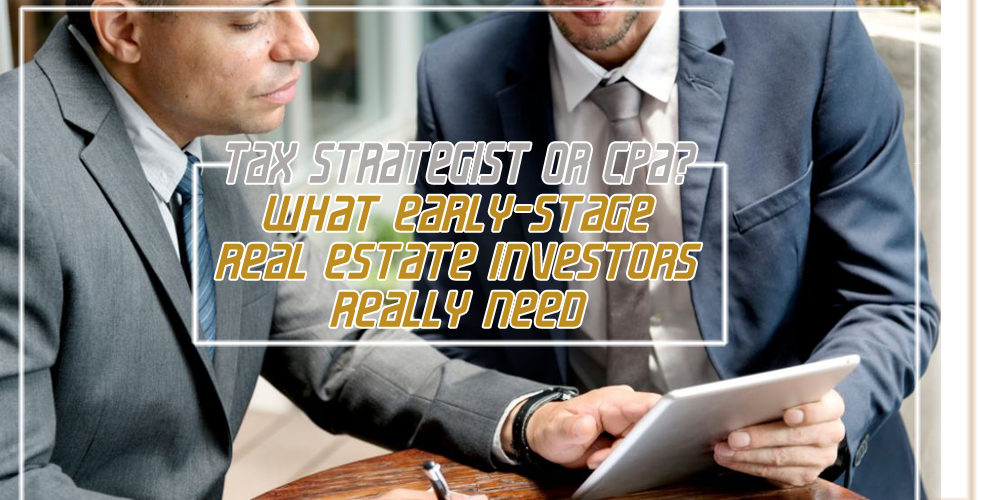 Tax Strategist or CPA   What Early Stage Real Estate Investors Really Need