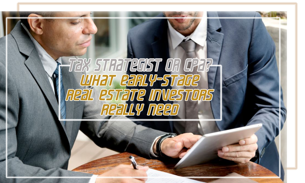 Tax Strategist or CPA What Early Stage Real Estate Investors Really Need